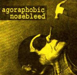 Agoraphobic Nosebleed : Agoraphobic Nosebleed